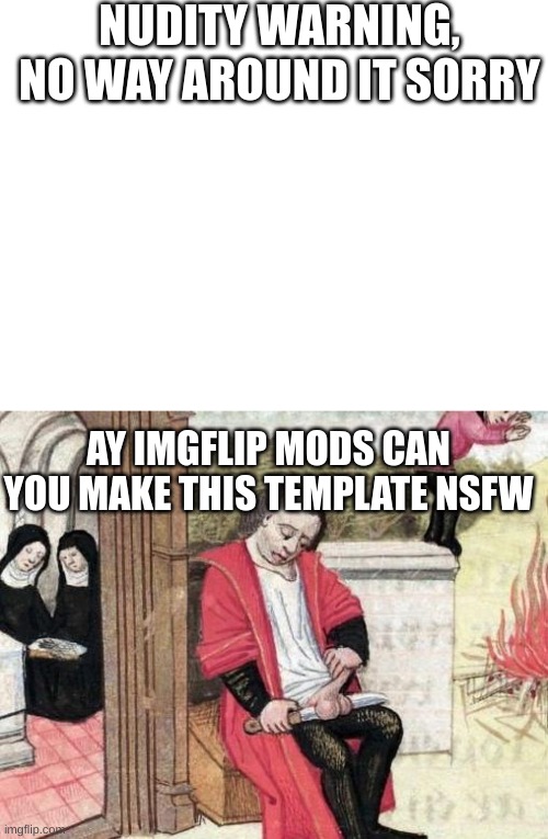 NUDITY WARNING, NO WAY AROUND IT SORRY; AY IMGFLIP MODS CAN YOU MAKE THIS TEMPLATE NSFW | image tagged in blank white template,medieval cutting balls | made w/ Imgflip meme maker