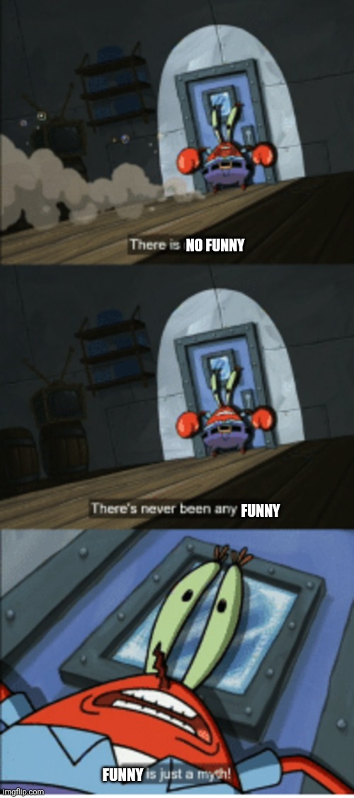 Funny is just a myth | NO FUNNY; FUNNY; FUNNY | image tagged in ice is just a myth,jpfan102504 | made w/ Imgflip meme maker