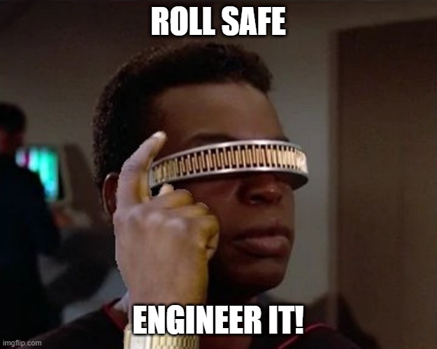 Roll Safe Geordi | ROLL SAFE; ENGINEER IT! | image tagged in geordi smart | made w/ Imgflip meme maker