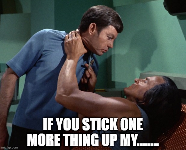 Bones Boned | IF YOU STICK ONE MORE THING UP MY........ | image tagged in star trek khan space seed the wrath of khan mccoy bones | made w/ Imgflip meme maker