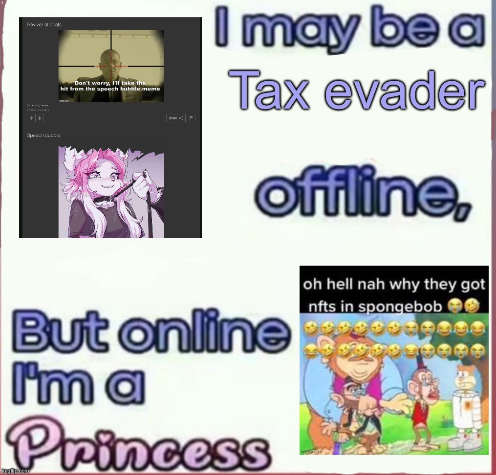 I may be a x offline, but online I’m a Princess | Tax evader | image tagged in i may be a x offline but online i m a princess | made w/ Imgflip meme maker