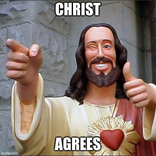 Buddy Christ Meme | CHRIST AGREES | image tagged in memes,buddy christ | made w/ Imgflip meme maker