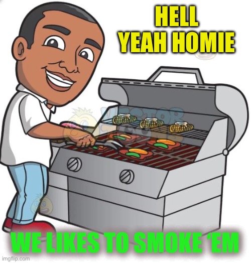 barbecue man | HELL YEAH HOMIE WE LIKES TO SMOKE ‘EM | image tagged in barbecue man | made w/ Imgflip meme maker