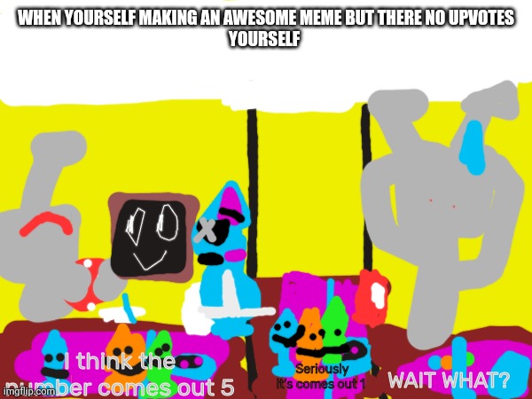 Confused Llamabot | WHEN YOURSELF MAKING AN AWESOME MEME BUT THERE NO UPVOTES
YOURSELF; I think the number comes out 5; Seriously it's comes out 1; WAIT WHAT? | image tagged in llamabot | made w/ Imgflip meme maker
