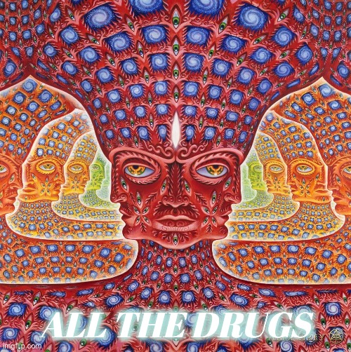 DMT | ALL THE DRUGS | image tagged in dmt | made w/ Imgflip meme maker