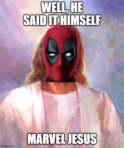 Deadpool and Wolverine | WELL, HE SAID IT HIMSELF; MARVEL JESUS | image tagged in memes,smiling jesus | made w/ Imgflip meme maker