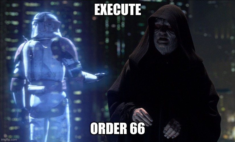 Execute Order 66 | EXECUTE ORDER 66 | image tagged in execute order 66 | made w/ Imgflip meme maker