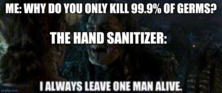 I think that the hand sanitizer has some problems that should be worked out with a therapist | ME: WHY DO YOU ONLY KILL 99.9% OF GERMS? THE HAND SANITIZER: | image tagged in hand sanitizer,funny,pirates,funny meme,memes,funny memes | made w/ Imgflip meme maker