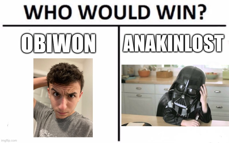 Who Would Win? | OBIWON; ANAKINLOST | image tagged in memes,who would win | made w/ Imgflip meme maker