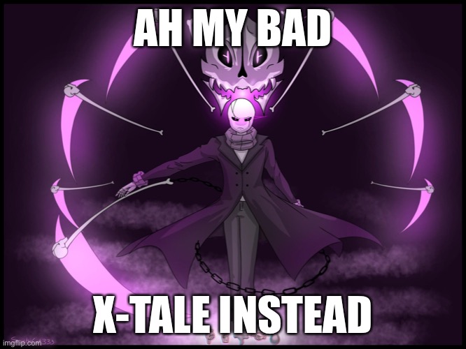 W. D. Gaster | AH MY BAD X-TALE INSTEAD | image tagged in w d gaster | made w/ Imgflip meme maker