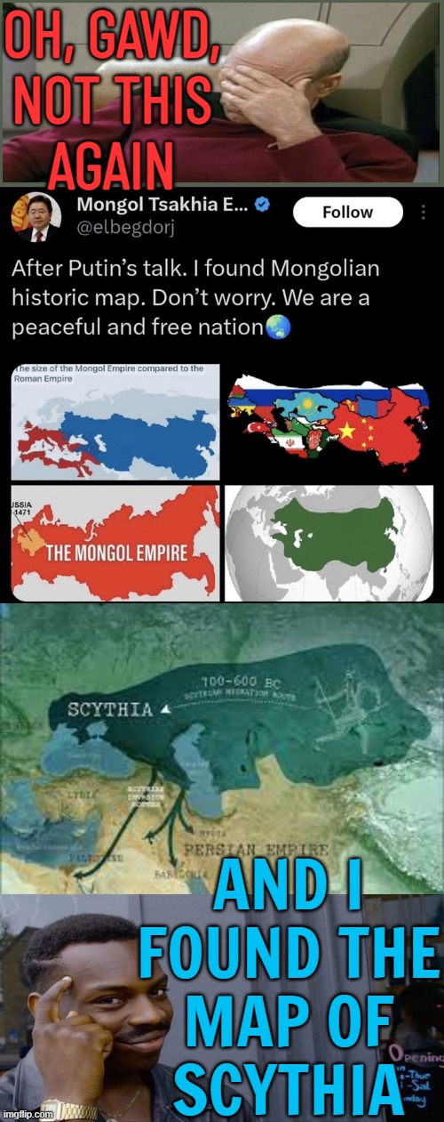 And I found the map of Scythia | OH, GAWD,
NOT THIS
AGAIN; AND I
FOUND THE
MAP OF
SCYTHIA | image tagged in true map of scythia,world map,google maps,good guy putin,empire,persians | made w/ Imgflip meme maker