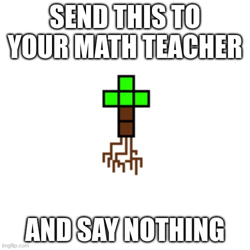 square root | SEND THIS TO YOUR MATH TEACHER; AND SAY NOTHING | made w/ Imgflip meme maker