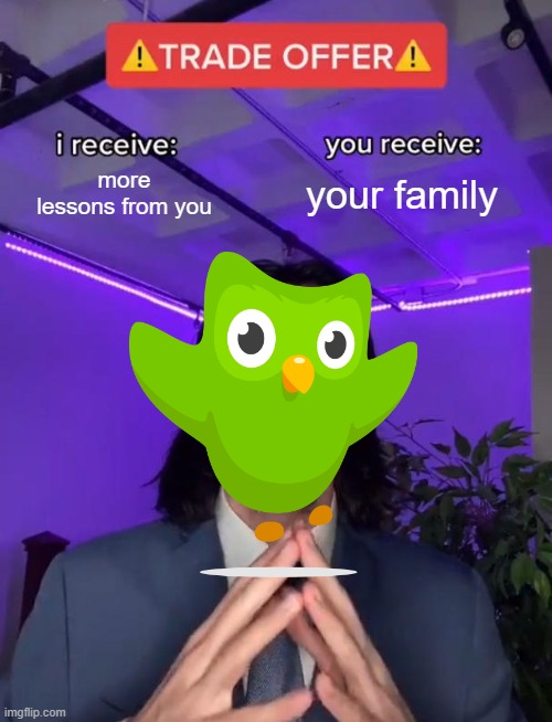 duolingo trade offer incoming | more lessons from you; your family | image tagged in trade offer,funny,memes | made w/ Imgflip meme maker