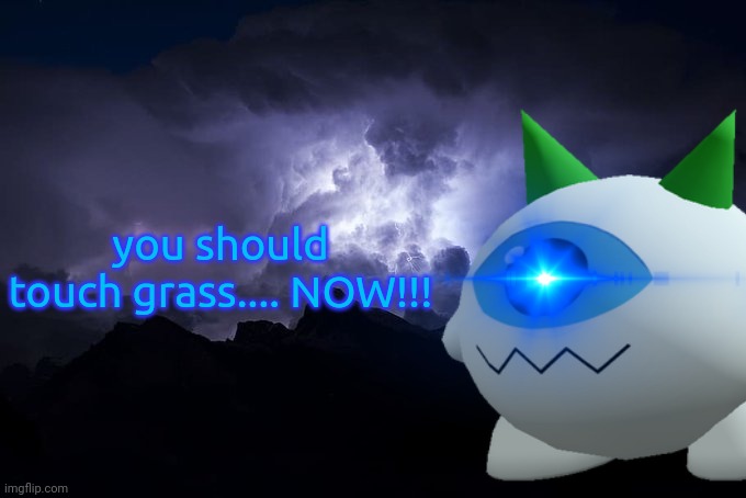 Low Tier God Background | you should touch grass.... NOW!!! | image tagged in low tier god background | made w/ Imgflip meme maker