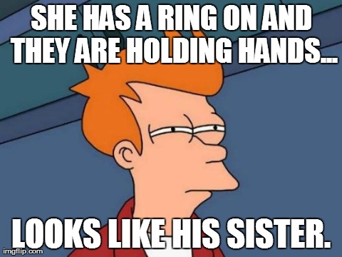 Futurama Fry | SHE HAS A RING ON AND THEY ARE HOLDING HANDS... LOOKS LIKE HIS SISTER. | image tagged in memes,futurama fry | made w/ Imgflip meme maker