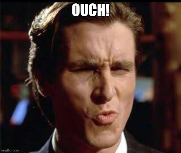 Christian Bale Ooh | OUCH! | image tagged in christian bale ooh | made w/ Imgflip meme maker