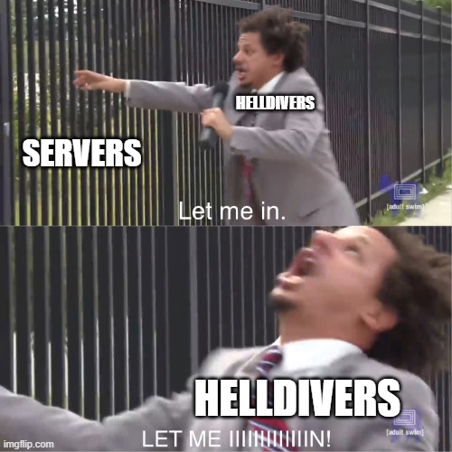 HellDivers 2 servers | HELLDIVERS; SERVERS; HELLDIVERS | image tagged in let me in,helldivers,gaming | made w/ Imgflip meme maker