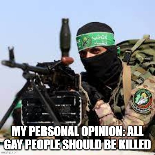 MY PERSONAL OPINION: ALL GAY PEOPLE SHOULD BE KILLED | made w/ Imgflip meme maker