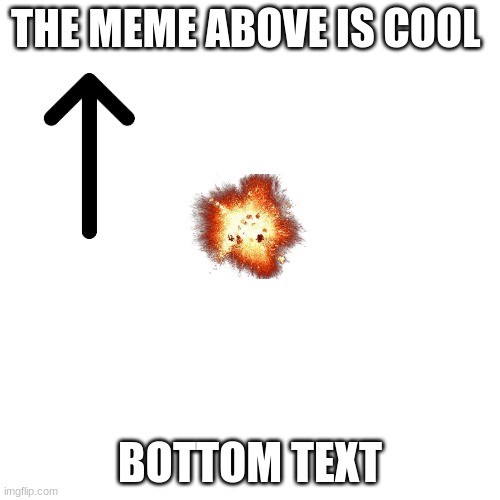 it is | THE MEME ABOVE IS COOL; BOTTOM TEXT | image tagged in memes,blank transparent square | made w/ Imgflip meme maker