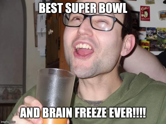 Ran Man | BEST SUPER BOWL; AND BRAIN FREEZE EVER!!!! | image tagged in funny memes | made w/ Imgflip meme maker