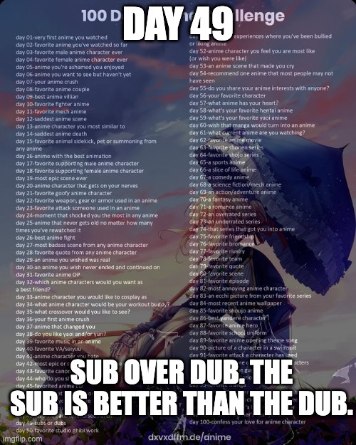 Day 49: Sub >>>>> Dub | DAY 49; SUB OVER DUB. THE SUB IS BETTER THAN THE DUB. | image tagged in 100 day anime challenge | made w/ Imgflip meme maker
