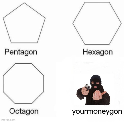 -$30k | yourmoneygon | image tagged in memes,pentagon hexagon octagon | made w/ Imgflip meme maker