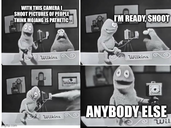I’M READY, SHOOT; WITH THIS CAMERA I SHOOT PICTURES OF PEOPLE THINK MOJANG IS PATHETIC; ANYBODY ELSE | made w/ Imgflip meme maker