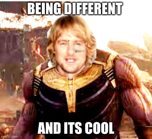 Chad Owen | BEING DIFFERENT; AND ITS COOL | image tagged in chad owen | made w/ Imgflip meme maker