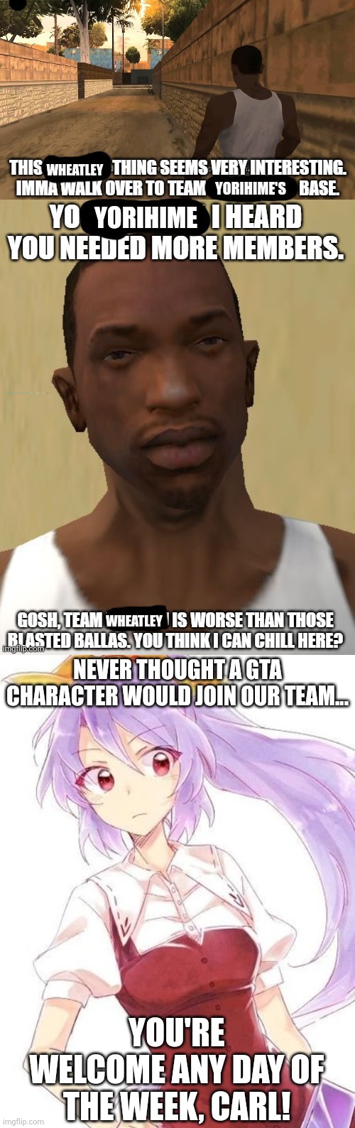 The fake CJ is in Team Wheatley, But the Real Cj is in Team Yorihime | NEVER THOUGHT A GTA CHARACTER WOULD JOIN OUR TEAM... YOU'RE WELCOME ANY DAY OF THE WEEK, CARL! | made w/ Imgflip meme maker