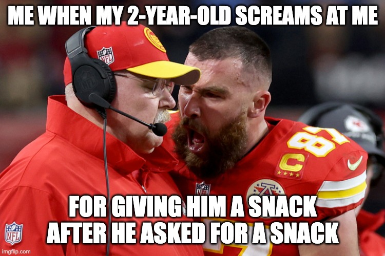 Me when my toddler screams at me for giving him a snack after he asked for a snack | ME WHEN MY 2-YEAR-OLD SCREAMS AT ME; FOR GIVING HIM A SNACK AFTER HE ASKED FOR A SNACK | image tagged in travis kelce andy reid | made w/ Imgflip meme maker