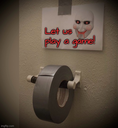 A game | Let us
play a game! | image tagged in let s play,saw,let us play,a game,bog fun,dark humour | made w/ Imgflip meme maker