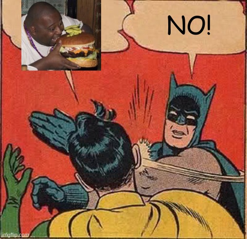 Batman Slapping Robin Meme | NO! | image tagged in memes,batman slapping robin | made w/ Imgflip meme maker