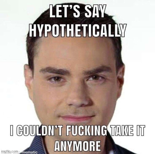 I couldn't fucking take it anymore | image tagged in i couldn't fucking take it anymore | made w/ Imgflip meme maker