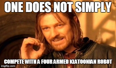 One Does Not Simply Meme | ONE DOES NOT SIMPLY COMPETE WITH A FOUR ARMED KLATOONIAN ROBOT | image tagged in memes,one does not simply | made w/ Imgflip meme maker