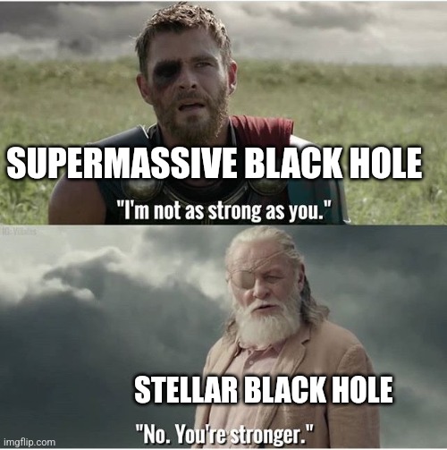Black Holes | SUPERMASSIVE BLACK HOLE; STELLAR BLACK HOLE | image tagged in thor i m not as strong as you,science,space | made w/ Imgflip meme maker