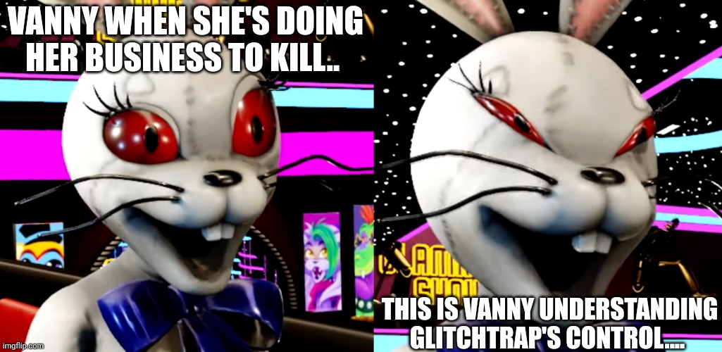 Fnaf vanny understanding glitchtrap's commands | VANNY WHEN SHE'S DOING HER BUSINESS TO KILL.. THIS IS VANNY UNDERSTANDING GLITCHTRAP'S CONTROL.... | made w/ Imgflip meme maker