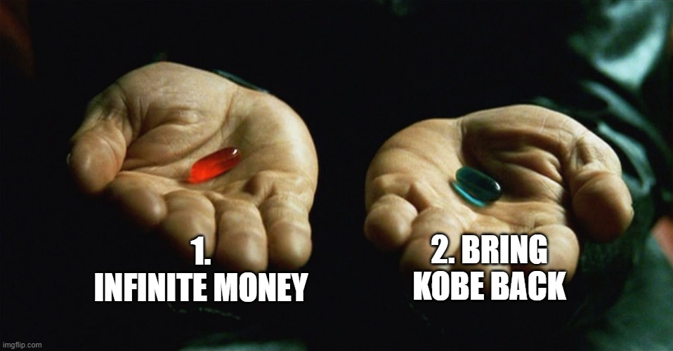 Red pill blue pill | 1. INFINITE MONEY; 2. BRING KOBE BACK | image tagged in red pill blue pill | made w/ Imgflip meme maker