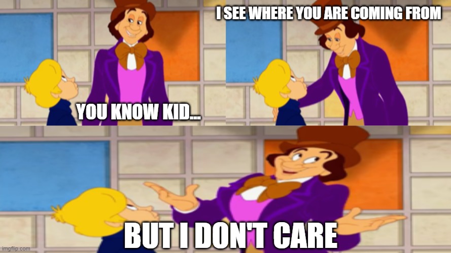 I Don't Care Kid. -Made by me: QuarkLazlo | I SEE WHERE YOU ARE COMING FROM; YOU KNOW KID... BUT I DON'T CARE | image tagged in look kid- i know were you are going with this- but i don't care | made w/ Imgflip meme maker