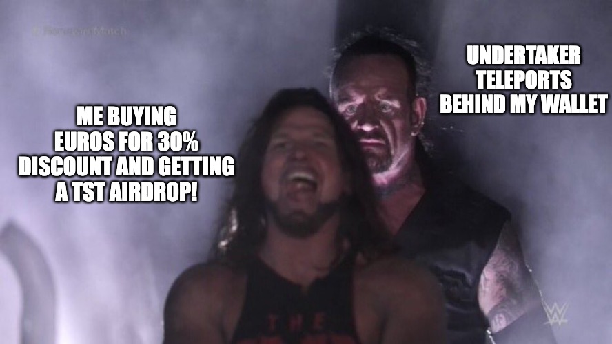 AJ Styles & Undertaker | UNDERTAKER TELEPORTS BEHIND MY WALLET; ME BUYING EUROS FOR 30% DISCOUNT AND GETTING A TST AIRDROP! | image tagged in aj styles undertaker | made w/ Imgflip meme maker