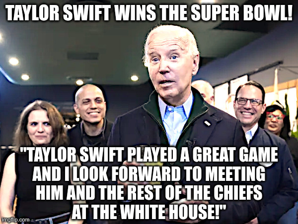 Taylor Swift Wins The Super Bowl! | image tagged in taylor swift,super bowl,kansas city chiefs,joe biden,elderly,dementia | made w/ Imgflip meme maker