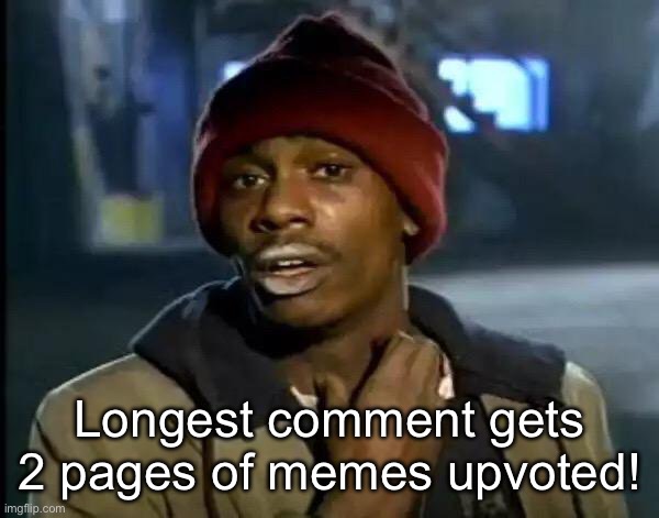 It’s true I will do it | Longest comment gets 2 pages of memes upvoted! | image tagged in y'all got any more of that,longest comment gets upvoted | made w/ Imgflip meme maker