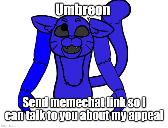 Pump but he's a FNAF animatronic | Umbreon; Send memechat link so I can talk to you about my appeal | image tagged in pump but he's a fnaf animatronic | made w/ Imgflip meme maker