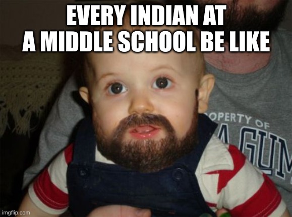 hi | EVERY INDIAN AT A MIDDLE SCHOOL BE LIKE | image tagged in memes,beard baby | made w/ Imgflip meme maker
