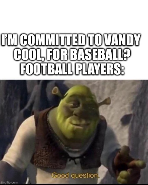 Vandy= Baseball school | I’M COMMITTED TO VANDY 

COOL, FOR BASEBALL?

FOOTBALL PLAYERS: | image tagged in shrek,baseball | made w/ Imgflip meme maker