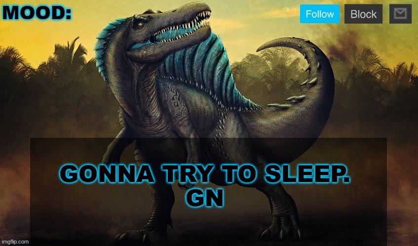 JPSpinoSaurus template 2024 v2 | GONNA TRY TO SLEEP.
GN | image tagged in jpspinosaurus template 2024 v2 | made w/ Imgflip meme maker