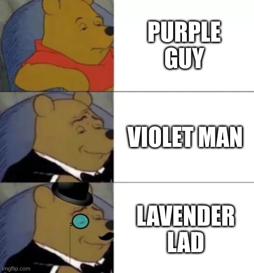 Fancy pooh | PURPLE GUY VIOLET MAN LAVENDER LAD | image tagged in fancy pooh | made w/ Imgflip meme maker