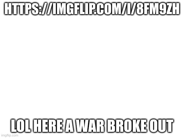 who knew a simple "wish ya'll the best" could trigger an internet war | HTTPS://IMGFLIP.COM/I/8FM9ZH; LOL HERE A WAR BROKE OUT | made w/ Imgflip meme maker