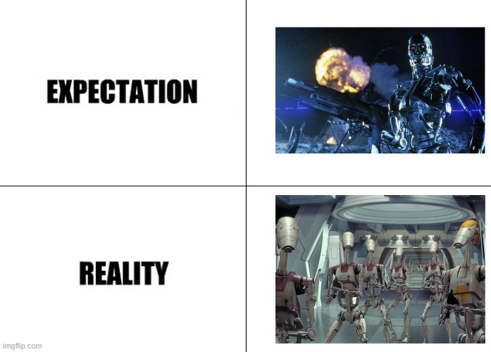 How AI Soldiers/Drones would Actually Be Like. | image tagged in terminator,battle droid,ai | made w/ Imgflip meme maker