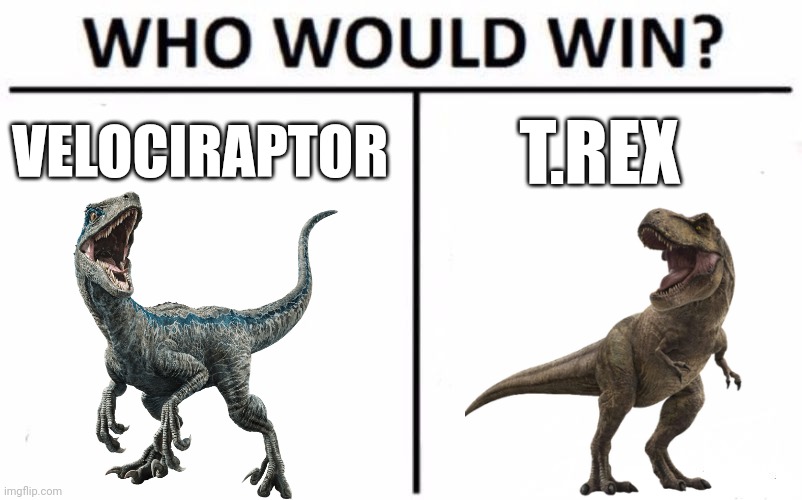 Velociraptor vs. T. Rex | VELOCIRAPTOR; T.REX | image tagged in memes,who would win,jurassic park | made w/ Imgflip meme maker