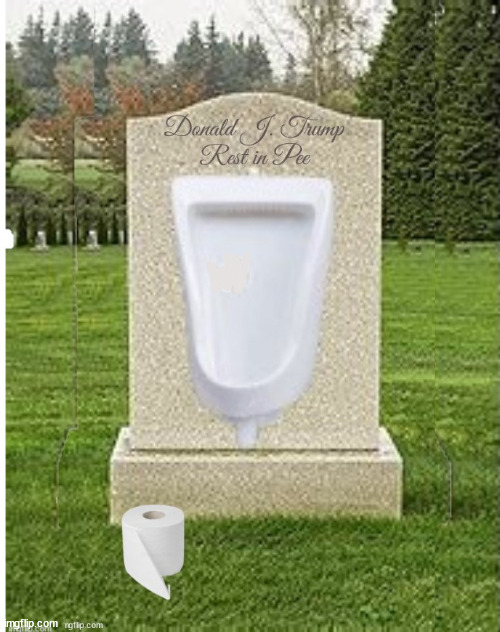 Trump Tombstone & Urinal | image tagged in pee pee on thee,trump wet deam,maga memorial,take a drumpf,trump tombstone urainal | made w/ Imgflip meme maker